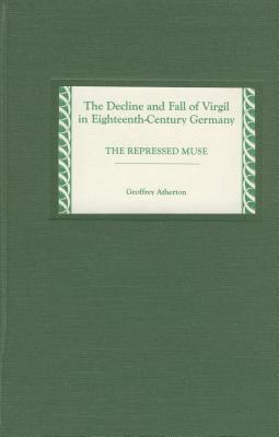 The Decline and Fall of Virgil in Eighteenth-Century Germany; The Repressed Muse