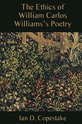 The Ethics of William Carlos Williams's Poetry (Studies in American Literature and Culture) [Hardcover] Copestake, Ian D.