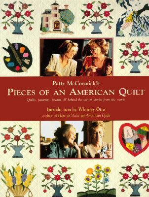 Patty McCormick's Pieces of an American Quilt: Quilts, Patterns, Photos, & Behind the Scenes Stories from the Movie