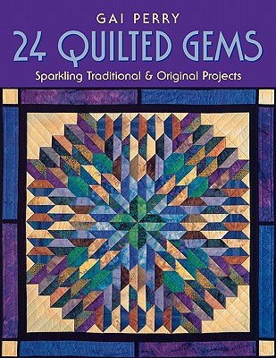 24 Quilted Gems: Sparkling Traditional & Original Projects