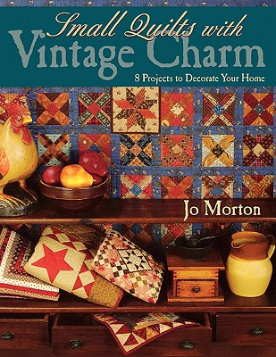 Small Quilts with Vintage Charm: 8 Projects to Decorate Your Home
