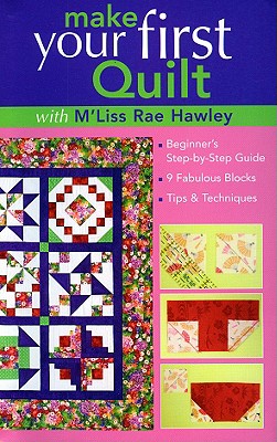 Make Your First Quilt with M'Liss Rae Hawley: Beginner's Step-by-Step Guide - 9 Fabulous Blocks - Tips & Techniques