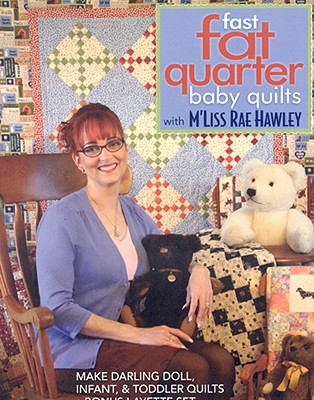 Fast, Fat Quarter Baby Quilts with M'Liss Rae Hawley: Make Darling Doll, Infant, & Toddler Quilts - Bonus Layette Set