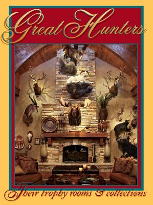 Great Hunters: Their Trophy Rooms and Collections Volume 6