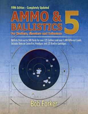Ammo & Ballistics 5: Ballistic Data out to 1,000 Yards for over 190 Calibers and over 2,600 Different Loads, Includes Data on All Factory Centerfire and Rimfire Cartridges for All Rifles and Handguns