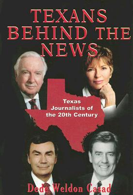 Texas Behind the News Texas Journalists of the 20th Century; Texas Behind the News Texas Journalists of the 20th Century