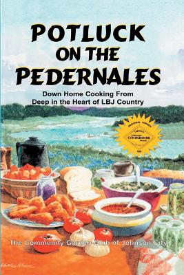 Potluck on the Pedernales Down Home Cooking from Deep in the Heart of LBJ Country