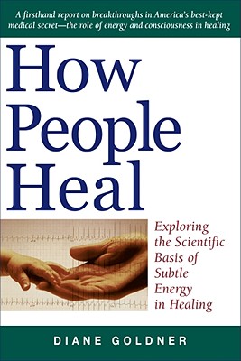 How People Heal, Exploring the Scientific Basis of Subtle Energy in Healing
