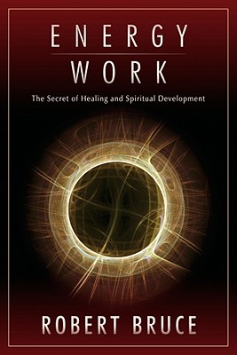 Energy Work: The Secret of Healing and Spiritual Development