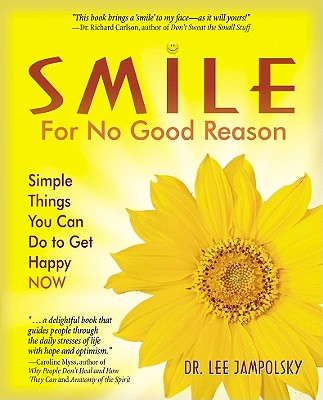 Smile for No Good Reason: Simple Things You Can Do to Get Happy NOW