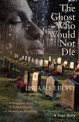 The Ghost Who Would Not Die; A Runaway Slave A Brutal Murder A Mysterious Haunting