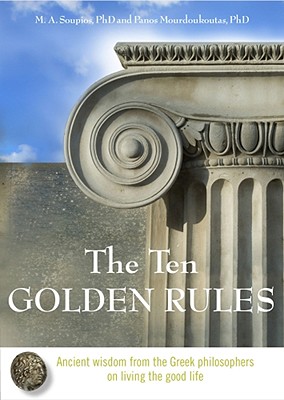 The Ten Golden Rules: Ancient Wisdom from the Greek Philosophers on Living the Good Life
