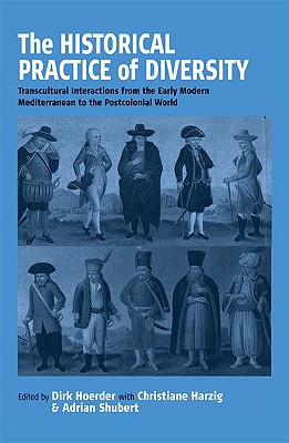 Image for The Historical Practice of Diversity: Transcultural Interactions from the Early Modern Mediterranean to the Postcolonial World The Historical Practice of Diversity: Transcultural Interactions from the Early Modern Mediterranean to the Postcolonial World