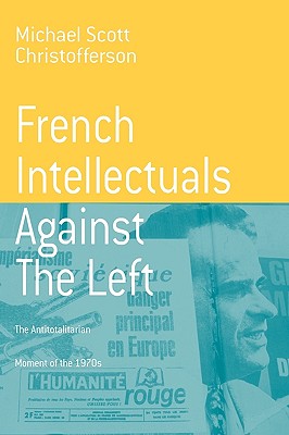 French Intellectuals Against the Left: The Antitotalitarian Moment of the 1970s (Berghahn Monographs in French Studies) Image for French Intellectuals Against the Left: The Antitotalitarian Moment of the 1970s (Berghahn Monographs in French Studies)