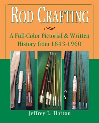 Rod Crafting: A colorful Pictorial History from 1843 - 1960