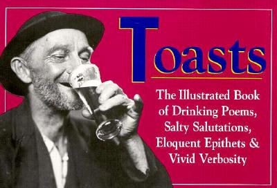 Toasts: The Illustrated Book of Drinking Poems, Salty Salutations, Eloquent Epithelets, And.