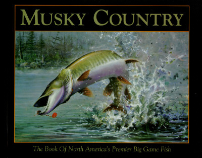 Musky Country: The Book of North America's Premier Big Game Fish