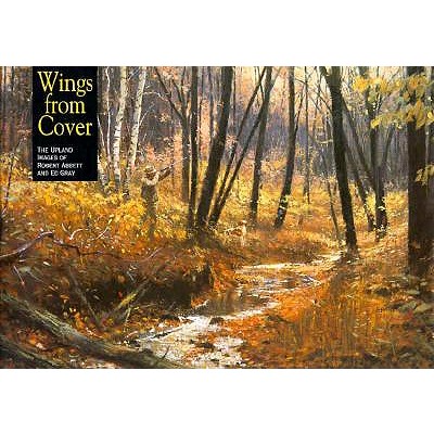 Wings from Cover: The Upland Images of Robert Abbett and Ed Gray