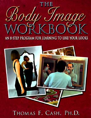 The Body Image Workbook: An 8-Step Program for Learning to Like Your Looks