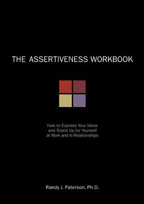 Assertiveness Workbook: How to Express Your Ideas & Stand Up for Yourself at Work & in Relationships