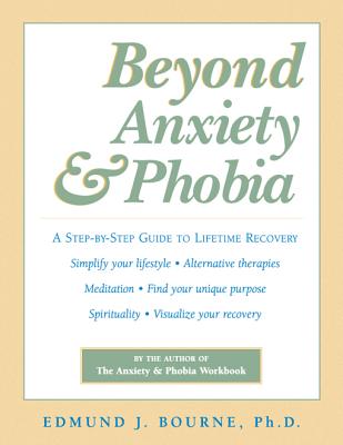Image for Beyond Anxiety and Phobia: A Step-by-Step Guide to Lifetime Recovery