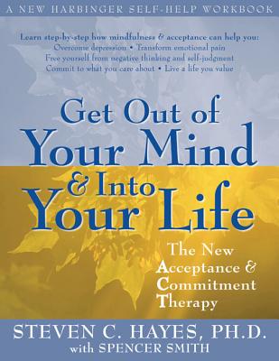 Get Out Of Your Mind & Into Your Life (The New Acceptance & Commitment Therapy)