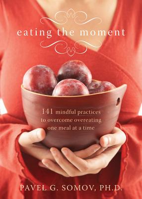 Image for Eating the Moment: 141 Mindful Practices to Overcome Overeating One Meal at a Time