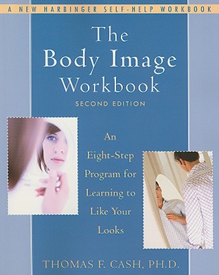 Body Image Workbook: An Eight-Step Program for Learning to Like Your Looks