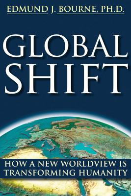 Global Shift: How A New Worldview Is Transforming Humanity (New Harbinger/Noetic Books) (co-published with the Institute of Noetic Sciences), Edmund J. Bourne Global Shift: How A New Worldview Is Transforming Humanity (New Harbinger/Noetic Books) (co-published with the Institute of Noetic Sciences), Edmund J. Bourne