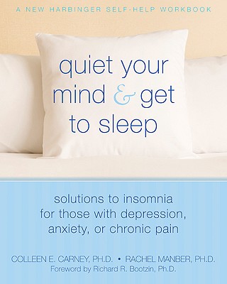 Quiet Your Mind and Get to Sleep: Solutions to Insomnia for Those with Depression, Anxiety, or Chronic Pain