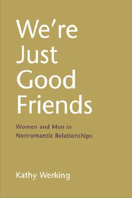 We're Just Good Friends: Women and Men in Nonromantic Relationships (The Guilford Series on Personal Relationships)
