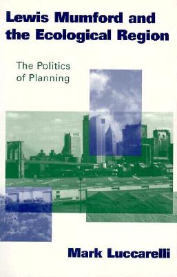 Image for Lewis Mumford and the Ecological Region: The Politics of Planning