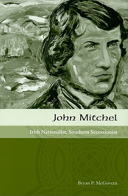JOHN MITCHEL Irish Nationalist, Southern Secessionist