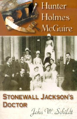 Hunter Holmes McGuire: Stonewall Jackson's Doctor
