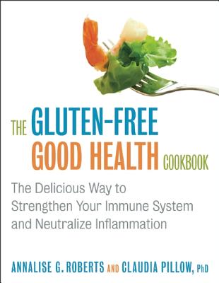 Image for The Gluten-Free Good Health Cookbook: The Delicious Way to Strengthen Your Immune System and Neutralize Inflammation