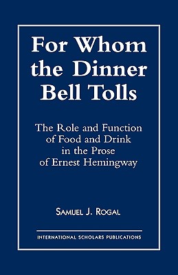For Whom the Dinner Bell Tolls: The Role and Function of Food and Drink in the Prose of Ernest Hemingway