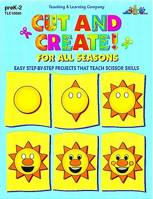 Cut & Create! for All Seasons : Easy Step-By-Step Projects That Teach Scissor Skills