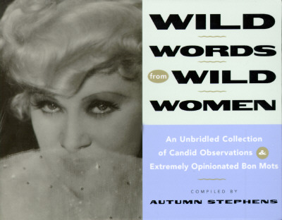 Wild Words from Wild Women: An Unbridled Collection of Candid Observations and Extremely Opinionated Bon Mots