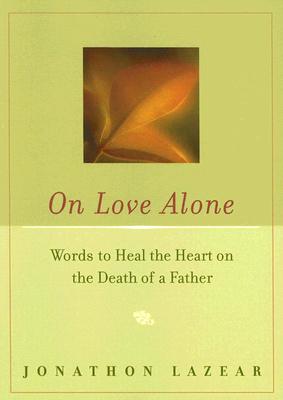 Image for On Love Alone: Words to Heal the Heart on the Death of a Father