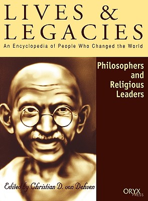 Philosophers and Religious Leaders: An Encyclopedia of People Who Changed the World (Lives and Legacies Series)