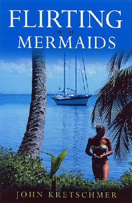 Flirting With Mermaids: The Unpredictable Life of a Sailboat Delivery Skipper