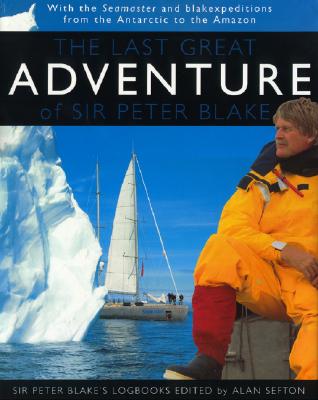 The Last Great Adventure Of Peter Blake: With the Seamaster and blakexpeditions from Antarctica to the Amazon : Sir Peter Blake's Logbooks Image for The Last Great Adventure Of Peter Blake: With the Seamaster and blakexpeditions from Antarctica to the Amazon : Sir Peter Blake's Logbooks