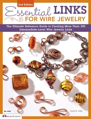 Essential Links for Wire Jewelry, 2nd Edition: The Ultimate Reference Guide to Creating More Than 300 Intermediate-Level Wire Jewelry Links (Design Originals) 10 Projects & Basic Shapes Step-by-Step