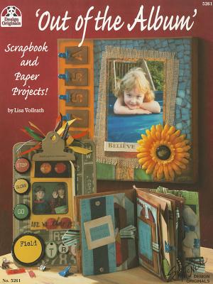 Out of the Album: Scrapbook and Paper Projects! (Design Originals)