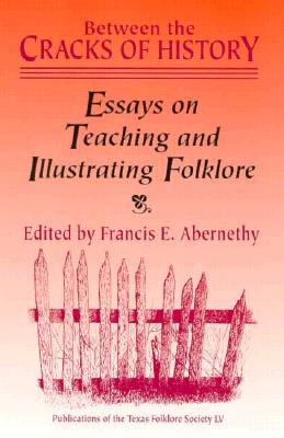 Image for Between the Cracks of History: Essays on Teaching and Illustrating Folklore (Publications of the Texas Folklore Society)