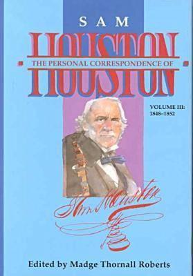 The Personal Correspondence of Sam Houston Volume III 1848-1852, Edited by Madge Thornall Roberts