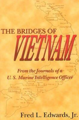 The Bridges Of Vietnam From the Journals of a U.S. Marine Intelligence Officer.