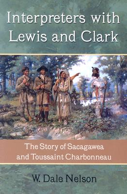 Interpreters With Lewis And Clark. The Story Of Sacagawea And Toussaint Charbonneau