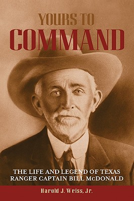 Yours To Command The Life and Legend of Texas Ranger Captain Bill McDonald