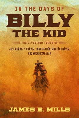 In the Days of Billy the Kid: The Lives and Times of Jos Chvez Y Chvez, Juan Patrn, Martn Chvez, and Yginio Salazar
